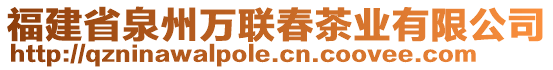 福建省泉州萬聯(lián)春茶業(yè)有限公司