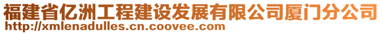 福建省億洲工程建設(shè)發(fā)展有限公司廈門分公司