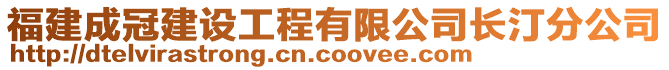 福建成冠建設工程有限公司長汀分公司