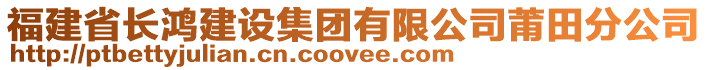 福建省長鴻建設(shè)集團(tuán)有限公司莆田分公司