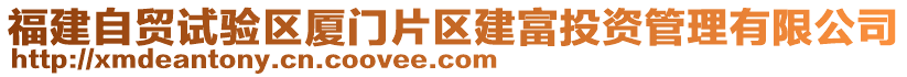 福建自貿(mào)試驗區(qū)廈門片區(qū)建富投資管理有限公司