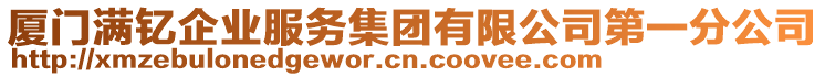 廈門滿釔企業(yè)服務(wù)集團有限公司第一分公司