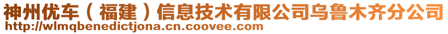 神州優(yōu)車（福建）信息技術(shù)有限公司烏魯木齊分公司