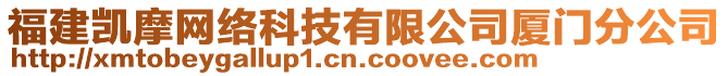 福建凱摩網(wǎng)絡(luò)科技有限公司廈門分公司