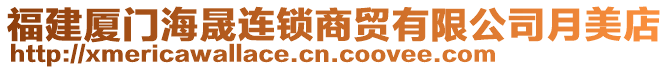 福建廈門海晟連鎖商貿有限公司月美店