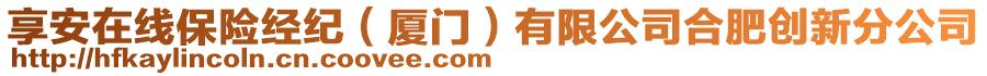 享安在線保險經(jīng)紀(jì)（廈門）有限公司合肥創(chuàng)新分公司