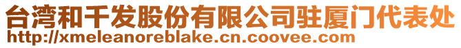 臺灣和千發(fā)股份有限公司駐廈門代表處