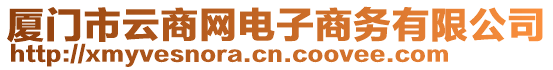 廈門市云商網(wǎng)電子商務(wù)有限公司