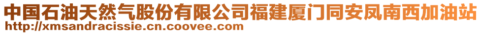 中國石油天然氣股份有限公司福建廈門同安鳳南西加油站