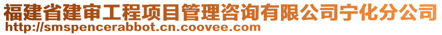 福建省建審工程項(xiàng)目管理咨詢有限公司寧化分公司