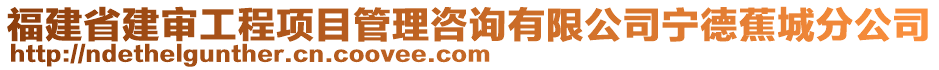 福建省建審工程項目管理咨詢有限公司寧德蕉城分公司