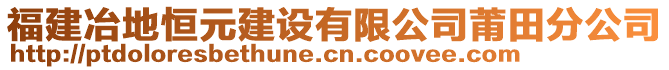 福建冶地恒元建設(shè)有限公司莆田分公司