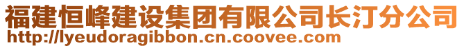 福建恒峰建設(shè)集團(tuán)有限公司長(zhǎng)汀分公司