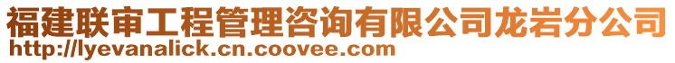 福建聯審工程管理咨詢有限公司龍巖分公司