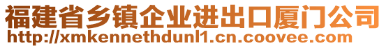 福建省鄉(xiāng)鎮(zhèn)企業(yè)進(jìn)出口廈門(mén)公司