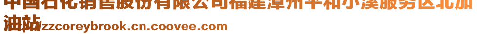 中國(guó)石化銷售股份有限公司福建漳州平和小溪服務(wù)區(qū)北加
油站