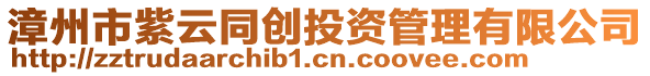 漳州市紫云同創(chuàng)投資管理有限公司