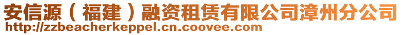 安信源（福建）融資租賃有限公司漳州分公司