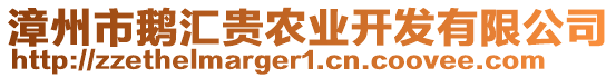 漳州市鵝匯貴農(nóng)業(yè)開發(fā)有限公司