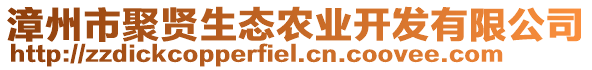 漳州市聚賢生態(tài)農(nóng)業(yè)開發(fā)有限公司