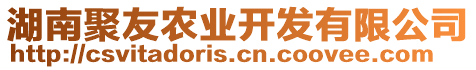 湖南聚友農(nóng)業(yè)開(kāi)發(fā)有限公司