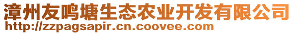 漳州友鳴塘生態(tài)農(nóng)業(yè)開發(fā)有限公司