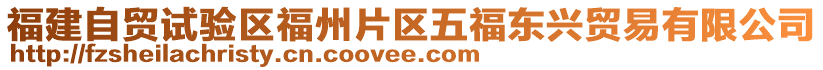 福建自貿(mào)試驗(yàn)區(qū)福州片區(qū)五福東興貿(mào)易有限公司