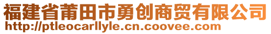 福建省莆田市勇創(chuàng)商貿(mào)有限公司