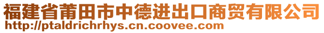 福建省莆田市中德進(jìn)出口商貿(mào)有限公司