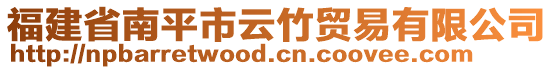 福建省南平市云竹貿(mào)易有限公司