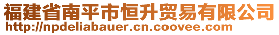 福建省南平市恒升貿(mào)易有限公司