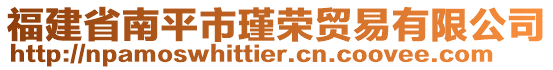 福建省南平市瑾榮貿(mào)易有限公司