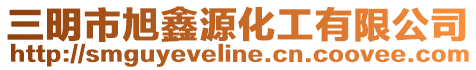 三明市旭鑫源化工有限公司