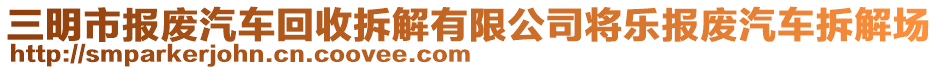 三明市報廢汽車回收拆解有限公司將樂報廢汽車拆解場