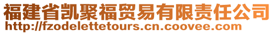 福建省凱聚福貿(mào)易有限責任公司