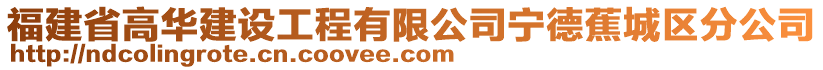 福建省高華建設工程有限公司寧德蕉城區(qū)分公司