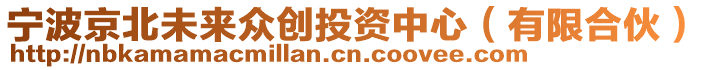 寧波京北未來眾創(chuàng)投資中心(有限合伙)