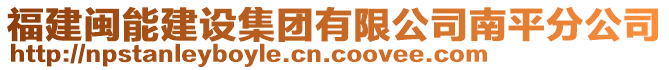 福建閩能建設(shè)集團(tuán)有限公司南平分公司