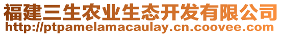 福建三生農(nóng)業(yè)生態(tài)開發(fā)有限公司