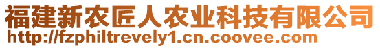 福建新農(nóng)匠人農(nóng)業(yè)科技有限公司