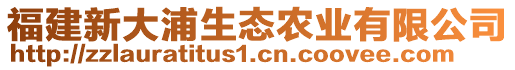 福建新大浦生態(tài)農(nóng)業(yè)有限公司