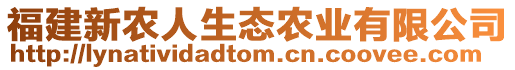 福建新農(nóng)人生態(tài)農(nóng)業(yè)有限公司