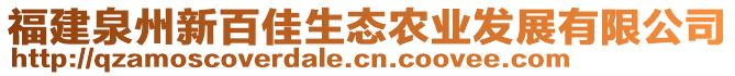 福建泉州新百佳生態(tài)農(nóng)業(yè)發(fā)展有限公司