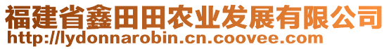 福建省鑫田田農(nóng)業(yè)發(fā)展有限公司