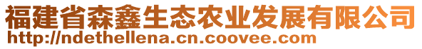 福建省森鑫生態(tài)農業(yè)發(fā)展有限公司