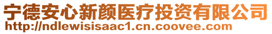 寧德安心新顏醫(yī)療投資有限公司