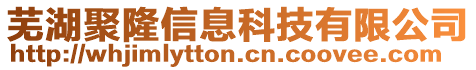 蕪湖聚隆信息科技有限公司