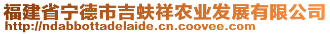 福建省寧德市吉蚨祥農(nóng)業(yè)發(fā)展有限公司