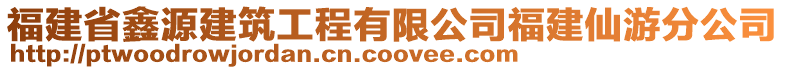 福建省鑫源建筑工程有限公司福建仙游分公司