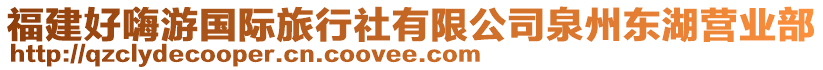 福建好嗨游國際旅行社有限公司泉州東湖營業(yè)部